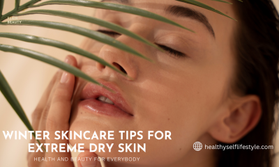 Extreme Dry Skin Care Tips.