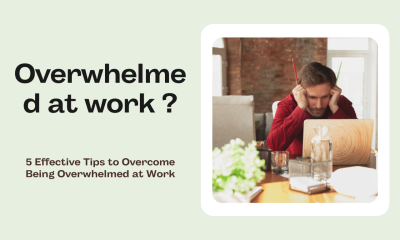 5 Effective Tips to Overcome Being Overwhelmed at Work