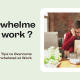 5 Effective Tips to Overcome Being Overwhelmed at Work